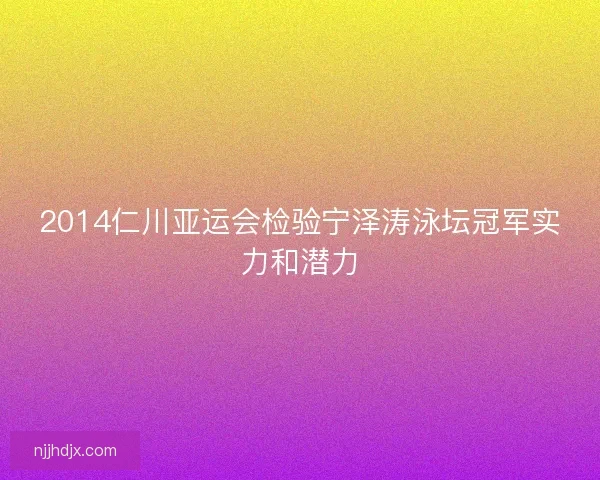 2014仁川亚运会检验宁泽涛泳坛冠军实力和潜力