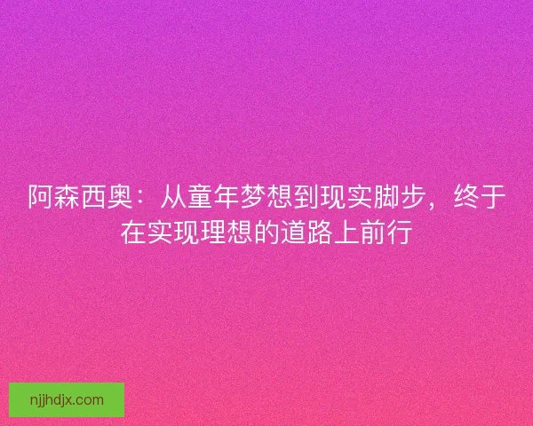 阿森西奥：从童年梦想到现实脚步，终于在实现理想的道路上前行